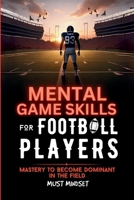 Mental Game Skills for Football Players: Mastery to Become Dominant in the Field (Mental Game Skills for Young Athletes) B0F3BQFNDZ Book Cover