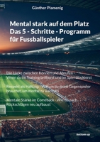 Mental stark auf dem Platz Das 5 - Schritte - Programm für Fussballspieler: Die Lücke zwischen Können und Abrufen - Wenn du im Training brillierst und ... um mental zu wachsen (German Edition) 3907720881 Book Cover