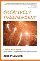 Creatively Independent: Life on Your Terms with Play, Community and Awareness 1482033925 Book Cover