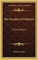 The Paradise of Martyrs, a Faith Rhyme. Part First, in Five Books 0548707987 Book Cover