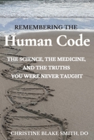 Remembering the Human Code: The Science, the Medicine, and the Truths You Were Never Taught B0HM1PBJ5Y Book Cover
