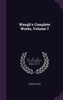 Waugh's Complete Works, Volume 7 1354747739 Book Cover