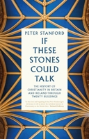 If These Stones Could Talk: The History of Christianity in Britain and Ireland through Twenty Buildings 1529396433 Book Cover