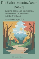 The Calm Learning Years – Book 3: Guiding Children Ages 6–9 Through Confidence, Independence, and Emotional Growth (Parenting Book) B0GJSV44D6 Book Cover