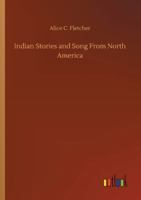 Indian Stories and Song From North America 3752318635 Book Cover