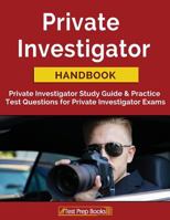 Private Investigator Handbook: Private Investigator Study Guide & Practice Test Questions for Private Investigator Exams 1628455349 Book Cover