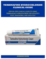 TERBINAFINE HYDROCHLORIDE CLINICAL GUIDE: STEP-BY-STEP CLINICAL GUIDE TO USING TERBINAFINE HYDROCHLORIDE FOR ATHLETE’S FOOT, RINGWORM, AND JOCK ITCH B0G67GV1QF Book Cover