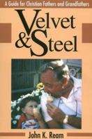 Velvet & Steel: A Practical Guide for Christian Fathers and Grandfathers 0893904082 Book Cover