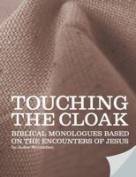 Touching The Cloak - Biblical monologues based on the encounters of Jesus 1326108956 Book Cover