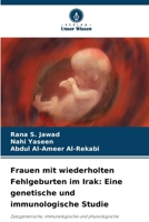 Frauen mit wiederholten Fehlgeburten im Irak: Eine genetische und immunologische Studie (German Edition) 6209977812 Book Cover