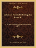 Bullarium Patronatus Portugalliae Regum V1: In Ecclesiis Africae, Asiae Atque Oceaniae (1872) 1168465400 Book Cover