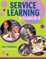 Service Learning in Grades K-8: Experiential Learning That Builds Character and Motivation 1412913438 Book Cover