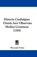 Historia Cardialgiae: Omnis Aevi Observata Medica Continens 1104668696 Book Cover