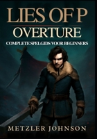 Lies of P: Overture — Complete Spelgids voor Beginners: Stapsgewijze Handleiding om de Stad Krat te Beheersen met Deskundige Gevechtsstrategieën, ... Onthul de Verborgen Geheimen (Dutch Edition) B0FDLH8N2Q Book Cover