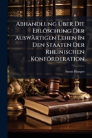 Abhandlung Über Die Erlöschung Der Auswärtigen Lehen In Den Staaten Der Rheinischen Konförderation... 1279665106 Book Cover