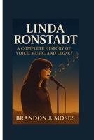 Linda Ronstadt: A Complete History of Voice, Music, and Legacy B0FR9B2CRC Book Cover