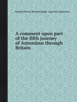 A Comment Upon Part of the Fifth Journey of Antoninus Through Britain 1179250443 Book Cover