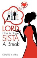 Lord, Give a Single Sista a Break 1622308190 Book Cover