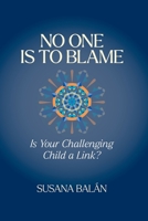 No One Is to Blame: Is Your Challenging Child a Link? 1956864482 Book Cover