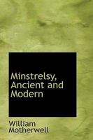 Minstrelsy, Ancient and Modern 0469672773 Book Cover