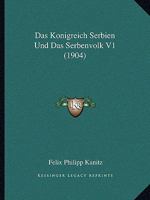 Das Konigreich Serbien Und Das Serbenvolk V1 (1904) 1167726987 Book Cover