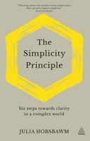 The Simplicity Principle: Six Steps Towards Clarity in a Complex World 1789663555 Book Cover