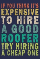 If You Think It's Expensive To Hire A Good Roofer Try Hiring a Cheap One: Funny Vintage Roofer Gifts Journal 1654570443 Book Cover