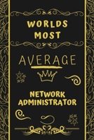 Worlds Most Average Network Administrator: Perfect Gag Gift For An Average Network Administrator Who Deserves This Award! | Blank Lined Notebook ... Format | Office | Birthday | Christmas | Xmas 1677251026 Book Cover