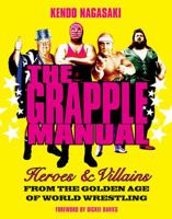The Grapple Manual: Heroes and Villains from the Golden Age of World Wrestling 0297844199 Book Cover