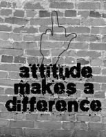 ATTITUDE MAKES A DIFFERENCE: 8.5x11 funny middle finger graffiti Attitude Makes A Difference 1797915320 Book Cover