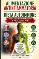 Alimentazione antinfiammatoria e dieta autoimmune: ricettario antinfiammatorio e protocollo AIP contro l'infiammazione cronica: Sgonfia il corpo con i ... antiossidanti in 30 giorni (Italian Edition) B0H7Q4CF1S Book Cover