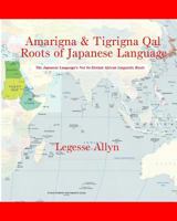 Amarigna & Tigrigna Qal Roots of Japanese Language: The Not So Distant African Roots of the Japanese Language 1533493561 Book Cover