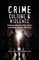 Crime, Culture and Violence: Understanding How Masculinity and Identity Shapes Offending 192151356X Book Cover