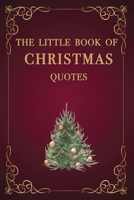 The Little Book of Christmas Quotes: Filled with inspiration and love for this special Christmas holiday time of the year - a great stocking filler! 1916989004 Book Cover