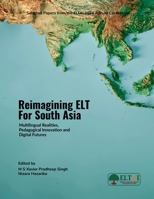 Reimagining ELT for South Asia: Multilingual Realities, Pedagogical Innovation and Digital Futures B0G1TPMWDF Book Cover