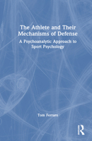 The Athlete and Their Mechanisms of Defense: A Psychoanalytic Approach to Sport Psychology 1032565969 Book Cover