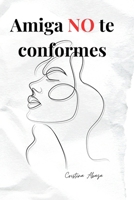 Amiga, NO te conformes: Motivación para mujeres que buscan más. Rompe tus miedos y aprende a valorarte. (Spanish Edition) B0DY4N19DV Book Cover