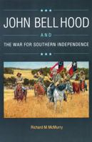 John Bell Hood and the War for Southern Independence 0803281919 Book Cover