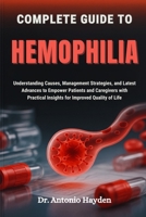 COMPLETE GUIDE TO HEMOPHILIA: Understanding Causes, Management Strategies, and Latest Advances to Empower Patients and Caregivers with Practical Insights for Improved Quality of Life B0FMJQ9VKY Book Cover