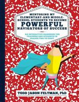 Mentoring My Elementary-And Middle-School Students to Become Powerful Navigators of Success: An Interactive Handbook for Teachers and Students in Grades Two to Eight 1548719617 Book Cover