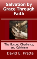 Salvation by Grace Through Faith: The Gospel, Obedience, and Calvinism 0359983626 Book Cover