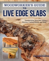 Woodworker's Guide to Live Edge Slabs: Transforming Trees Into Tables, Benches, Cutting Boards, and More 1497101433 Book Cover