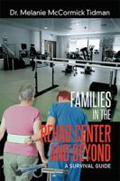 Families in the Rehab Center and Beyond: A Survival Guide 1524579114 Book Cover