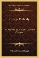George Peabody: An Address By William Dismore Chapple 1432573659 Book Cover