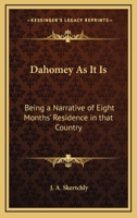 Dahomey as It is; being a Narrative of Eight Months Residence in That Country: With a Full Account of the Notorious Annual Customs, and the Social and Religious Institutions of the Ffons 1162635614 Book Cover