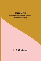 The End; How The Great War Was Stopped. A Novelistic Vagary 9354755305 Book Cover