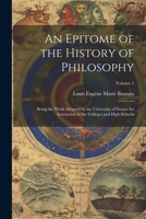 An Epitome of the History of Philosophy: Being the Work Adopted by the University of France for Instruction in the Colleges and High Schools; Volume 1 1022518623 Book Cover