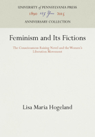 Feminism and Its Fictions: The Consciousness-Raising Novel and the Women's Liberation Movement (Conduct & Communication Series) 0812234294 Book Cover