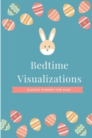 Bedtime Visualizations for Kids: Short Bedtime Stories, Classic Stories Collection From Around The World To Help Children Fall Asleep, Meditations For Toddlers, Morals And Lessons To Raise A Child, B086G3F6BW Book Cover