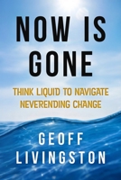 Now Is Gone: Think Liquid to Navigate Neverending Change B0GVS4DJ1G Book Cover